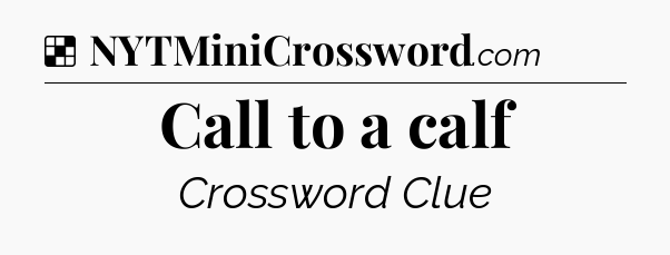 Solution: Call to a calf - NYT Crossword