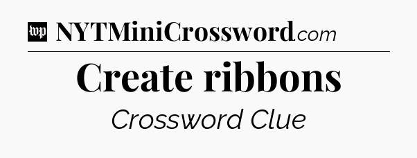 Create ribbons Crossword Clue