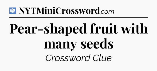 Pear-shaped fruit with many seeds Puzzle Page Crossword Clue
