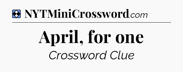 Solution: April, for one - NYT Mini Crossword