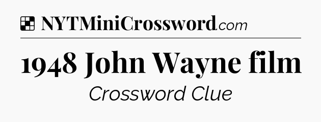 Solution: 1948 John Wayne film - NYT Crossword