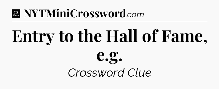 Entry to the Hall of Fame, e.g - LA Times Crossword