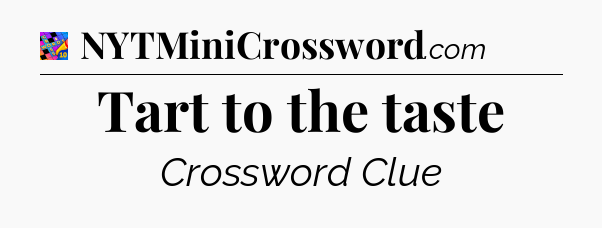 Tart to the taste Crossword Clue