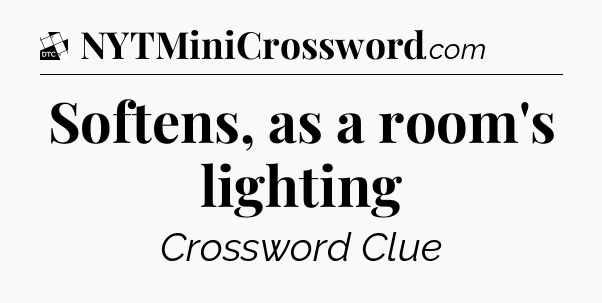 Softens, as a room's lighting - Daily Themed Classic Crossword