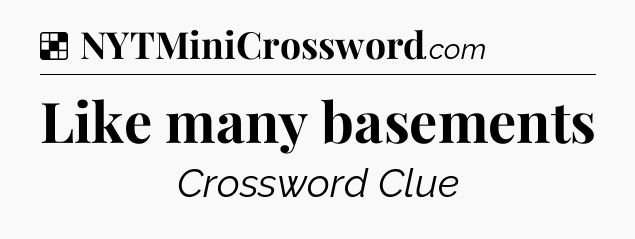 Solution: Like many basements - NYT Crossword