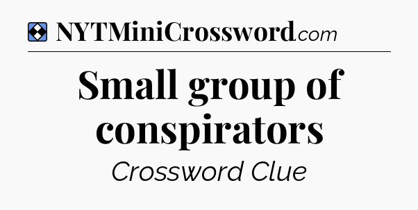 Solution: Small group of conspirators - NYT Mini Crossword
