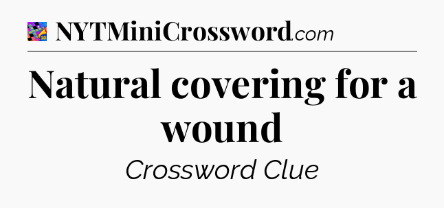 Natural covering for a wound Crossword Clue