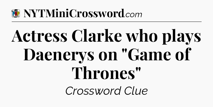 Actress Clarke who plays Daenerys on 