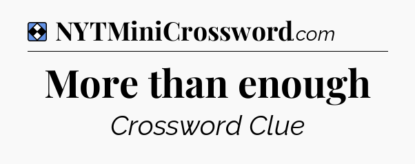 Solution: More than enough - NYT Mini Crossword