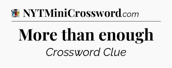 More than enough Crossword Clue