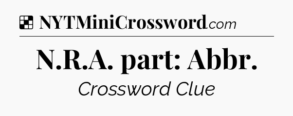 Solution: N.R.A. part: Abbr - NYT Crossword