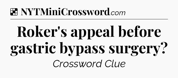 Solution: Roker's appeal before gastric bypass surgery - NYT Crossword