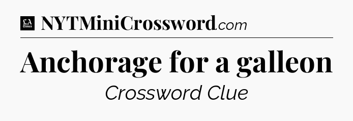 Anchorage for a galleon - LA Times Crossword