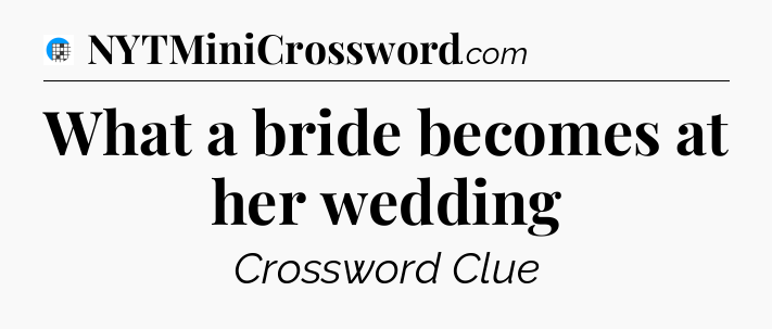 What a bride becomes at her wedding Crossword Clue