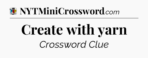 Create with yarn Crossword Clue