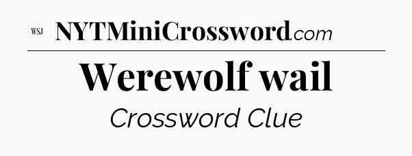 Werewolf wail - WSJ Crossword