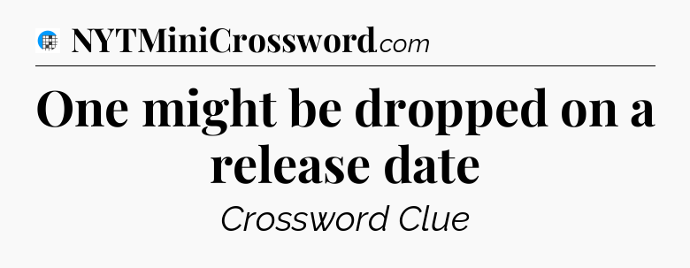 One might be dropped on a release date Crossword Clue