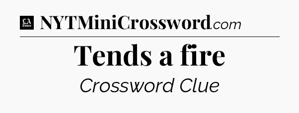 Tends a fire - LA Times Crossword