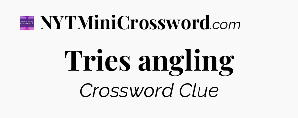 Tries angling - Thomas Joseph Crossword