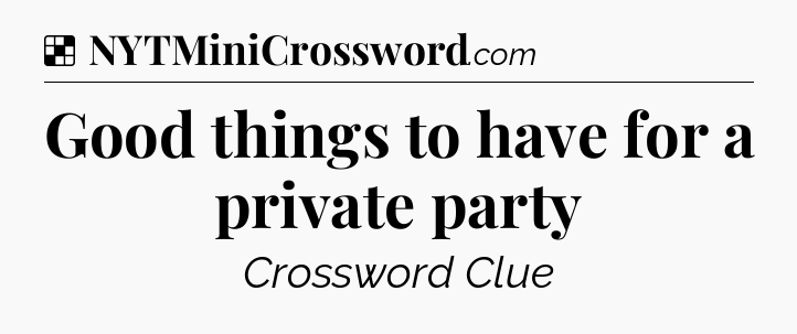 Solution: Good things to have for a private party - NYT Crossword