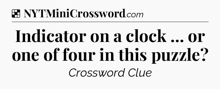 Solution: Indicator on a clock … or one of four in this puzzle - NYT Crossword