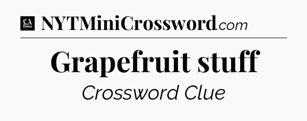 Grapefruit stuff - LA Times Crossword