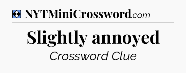Solution: Slightly annoyed - NYT Mini Crossword