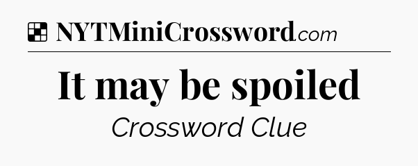 Solution: It may be spoiled - NYT Crossword