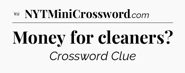 Money for cleaners - WSJ Crossword