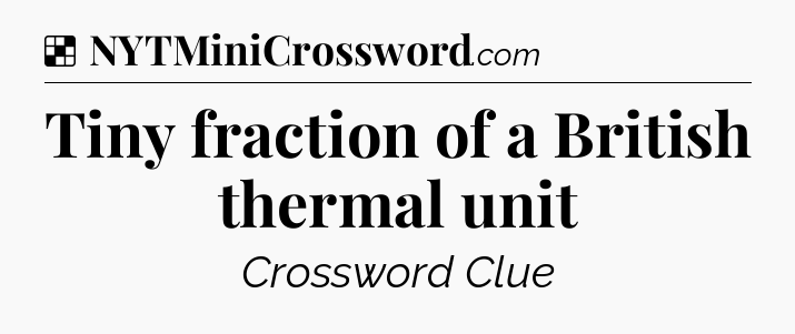 Solution: Tiny fraction of a British thermal unit - NYT Crossword