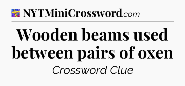 Wooden beams used between pairs of oxen Codycross