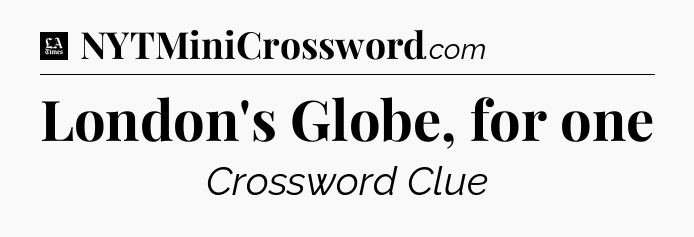 London's Globe, for one - LA Times Crossword