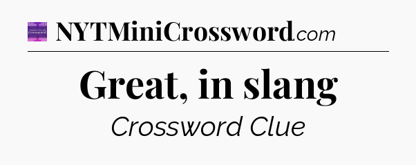 Great, in slang - Thomas Joseph Crossword