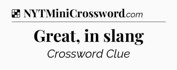 Solution: Great, in slang - NYT Crossword