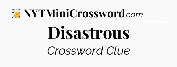 Disastrous - 7 Little Words