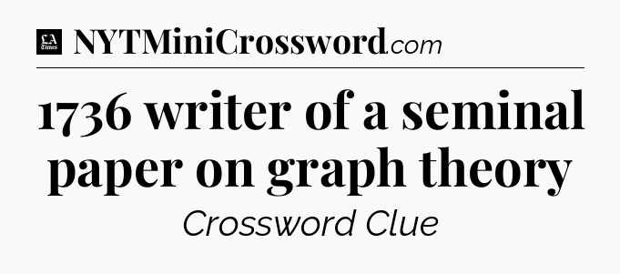 1736 writer of a seminal paper on graph theory - LA Times Crossword