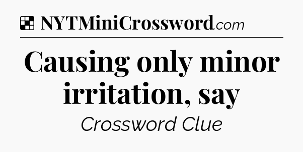 Solution: Causing only minor irritation, say - NYT Crossword