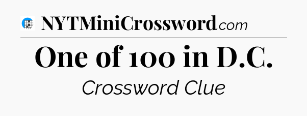 One of 100 in D.C Crossword Clue