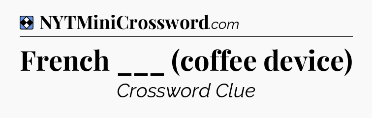 Solution: French ___ (coffee device) - NYT Mini Crossword