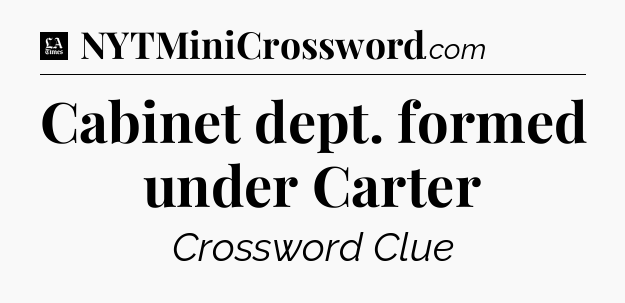 Cabinet dept. formed under Carter - LA Times Crossword