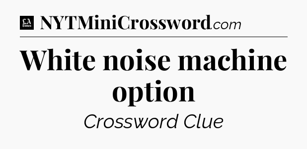White noise machine option - LA Times Crossword