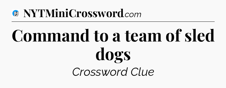 Command to a team of sled dogs Crossword Clue