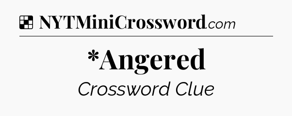 Solution: *Angered - NYT Crossword