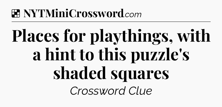 Solution: Places for playthings, with a hint to this puzzle's shaded squares - NYT Crossword