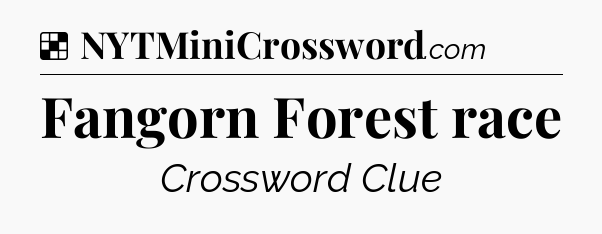 Solution: Fangorn Forest race - NYT Crossword