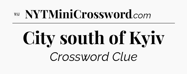 City south of Kyiv - WSJ Crossword