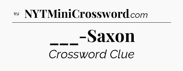 ___-Saxon - WSJ Crossword