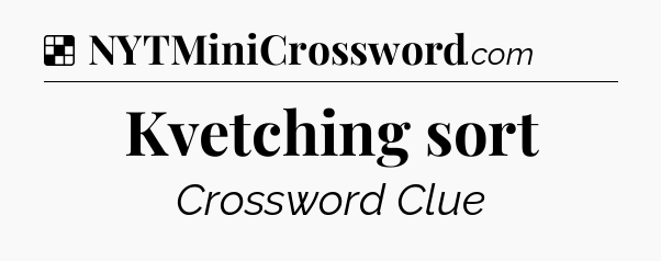 Solution: Kvetching sort - NYT Crossword