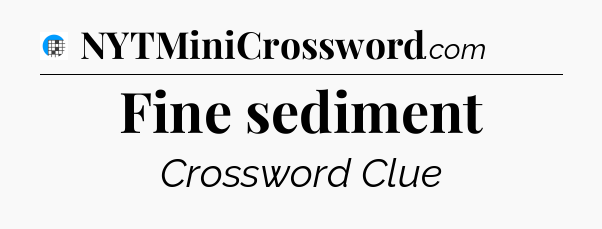 Fine sediment Crossword Clue