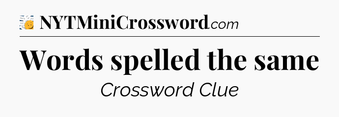 Words spelled the same - 7 Little Words